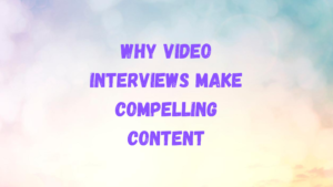 Why video interviews make compelling content