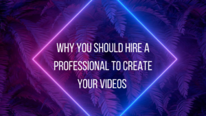 why you should hire a professional to create your videos