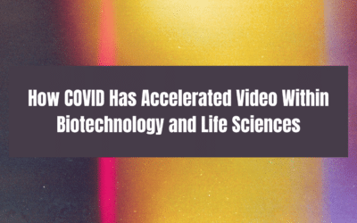 How COVID Has Accelerated Video Within Biotechnology and Life Sciences