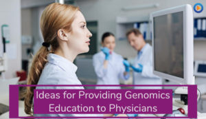 Ideas for providing genomics education to physicians and healthcare providers